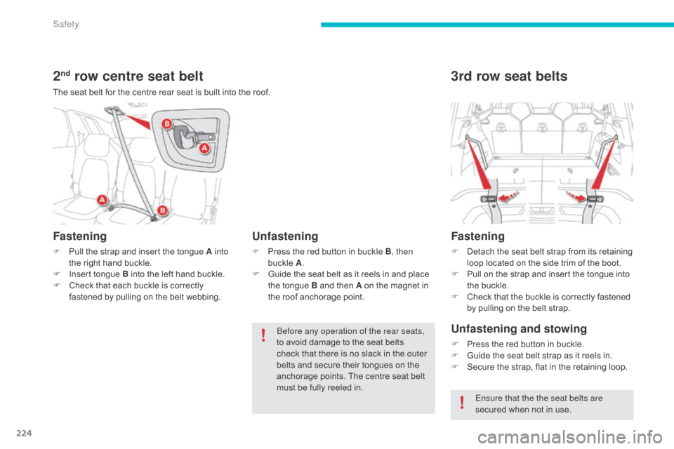 Citroen C4 PICASSO RHD 2015 1.G Owners Manual 224
2nd row centre seat belt
The seat belt for the centre rear seat is built into the roof.
Fastening
F Pull  the   strap   and   insert   the   tongue   A into 
the   right   ha