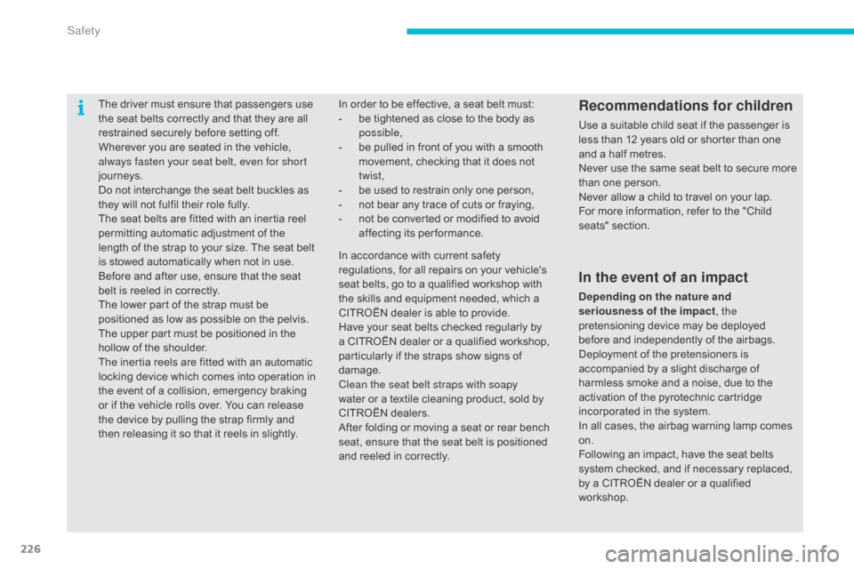 Citroen C4 PICASSO RHD 2015 1.G Owners Manual 226
The driver must ensure that passengers use the   seat   belts   correctly   and   that   they   are   all  
r

estrained   securely   before   setting   off.
Wherever
  you  