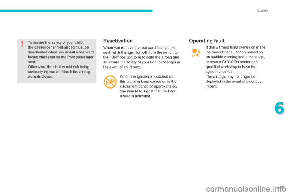Citroen C4 PICASSO RHD 2015 1.G Owners Manual 229
To assure the safety of your child, the   passengers   front   airbag   must   be  
d

eactivated   when   you   install   a   rear ward  
f

acing   child   seat   on   th
