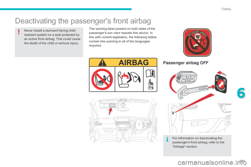 Citroen C4 PICASSO RHD 2015 1.G Owners Manual 235
Deactivating the passengers front airbag
Passenger airbag OFF
For information on deactivating the passengers   front   airbag,   refer   to   the  
"

Airbags"   section.
Never
�