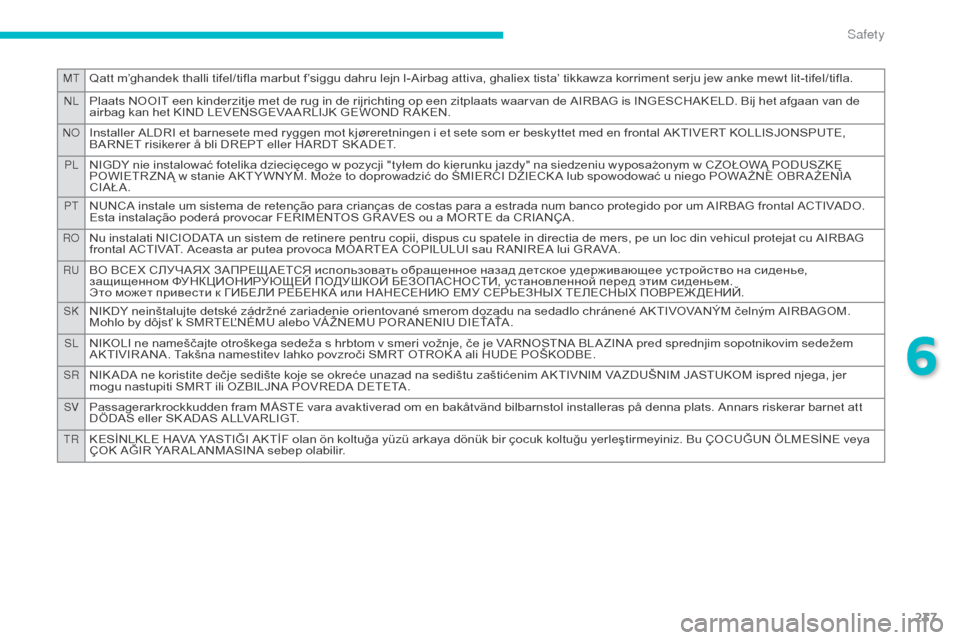 Citroen C4 PICASSO RHD 2015 1.G Owners Manual 237
MTQatt m’ghandek thalli tifel/tifla marbut f’siggu dahru lejn l-Airbag attiva, ghaliex tista’ tikkawza korriment serju jew anke mewt lit-tifel/tifla.
nLPlaats NOOIT een Citroen C4 PICASSO RHD 2015 1.G Owners Manual 237
MTQatt m’ghandek thalli tifel/tifla marbut f’siggu dahru lejn l-Airbag attiva, ghaliex tista’ tikkawza korriment serju jew anke mewt lit-tifel/tifla.
nLPlaats NOOIT een