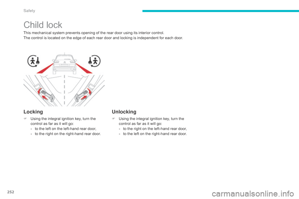Citroen C4 PICASSO RHD 2015 1.G Owners Guide 252
Child lock
This mechanical system prevents opening of the rear door using its interior control.
T he   control   is   located   on   the   edge   of   each   rear   door   