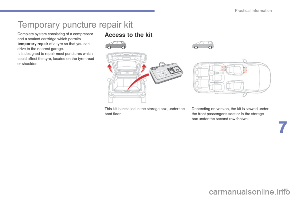 Citroen C4 PICASSO RHD 2015 1.G Owners Manual 253
This kit is  installed  i n  t he  s torage  b ox,  u nder  t he  b
oot   floor.
Complete
 
system
 
consisting
 
of
 
a
 
compressor
 
a

nd
 
a
 
sealant
 
cartridge
 
which