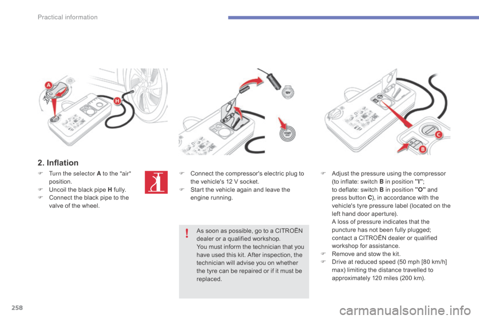 Citroen C4 PICASSO RHD 2015 1.G Owners Manual 258
2. Inflation
F Turn the selector A to the "air" position.
F
 
U
 ncoil   the   black   pipe   H  
f
 ully.
F
 
C
 onnect   the   black   pipe   to   the  
v

alve   of   the   whee