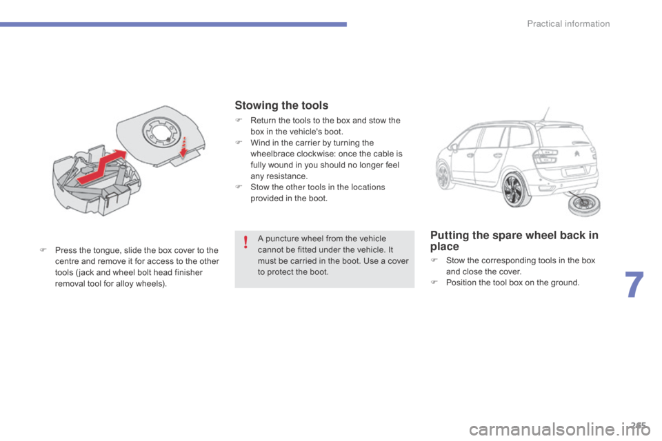 Citroen C4 PICASSO RHD 2015 1.G Owners Manual 265
A puncture wheel from the vehicle cannot   be   fitted   under   the   vehicle.   It  
m

ust  
b
 e  
c
 arried  
i
 n  
t
 he  
b
 oot.  
U
 se  
a
  
c
 over  
t

o   pro