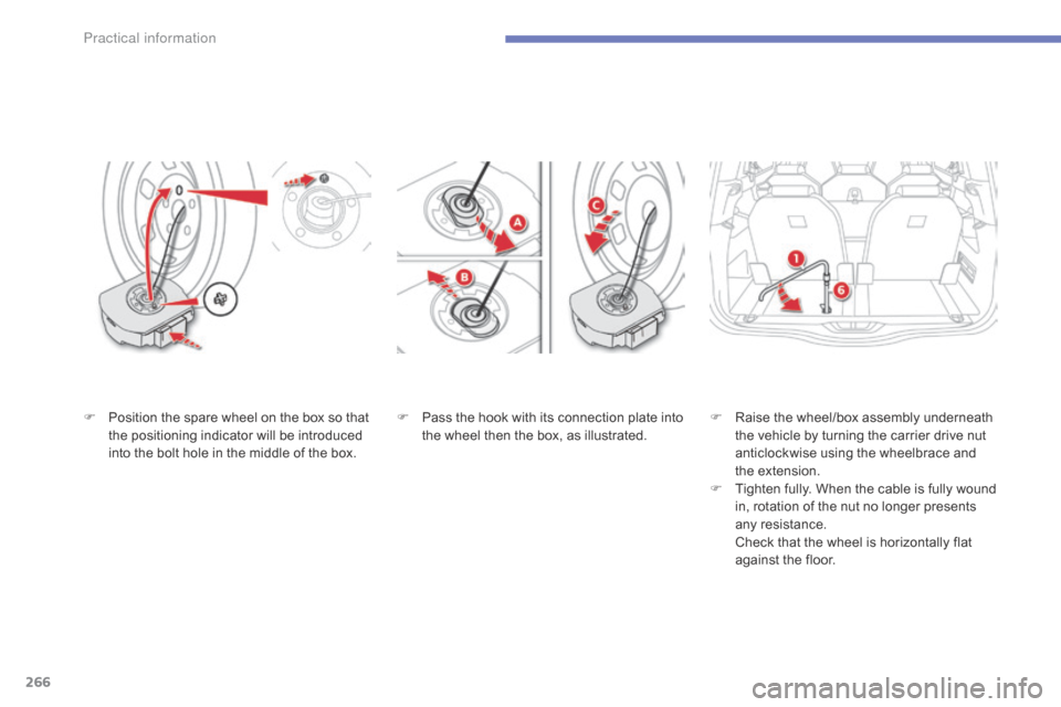 Citroen C4 PICASSO RHD 2015 1.G Owners Manual 266
F Pass  the   hook   with   its   connection   plate   into  t
he   wheel   then   the   box,   as   illustrated.F
 Ra ise t he w heel/box a ssembly u nderneath t
he   vehicl