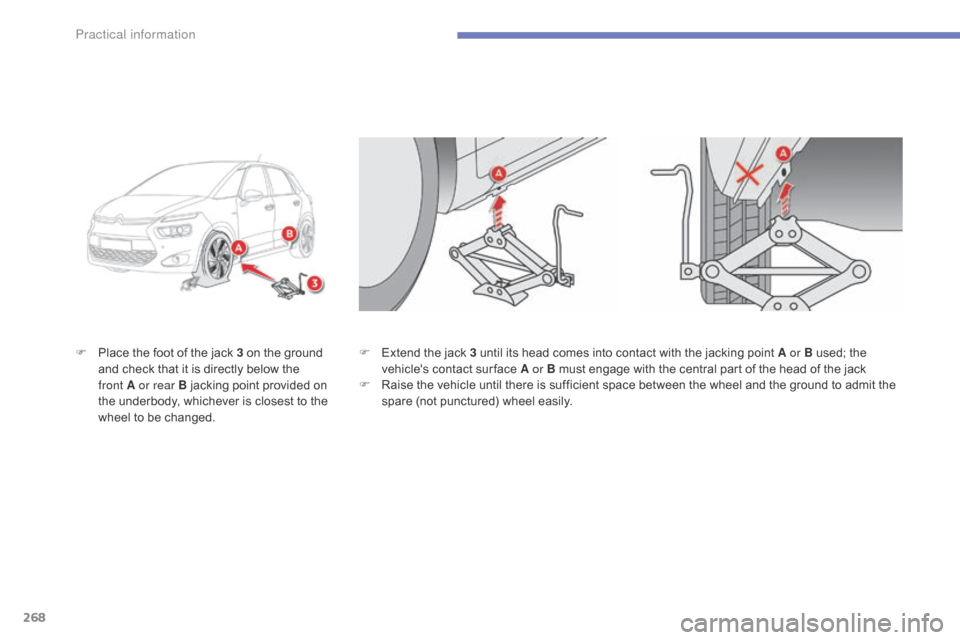 Citroen C4 PICASSO RHD 2015 1.G Owners Manual 268
F Place  the   foot   of   the   jack   3   on   the   ground  a
nd   check   that   it   is   directly   below   the  
f

ront   A or rear B   jacking   point   provided   