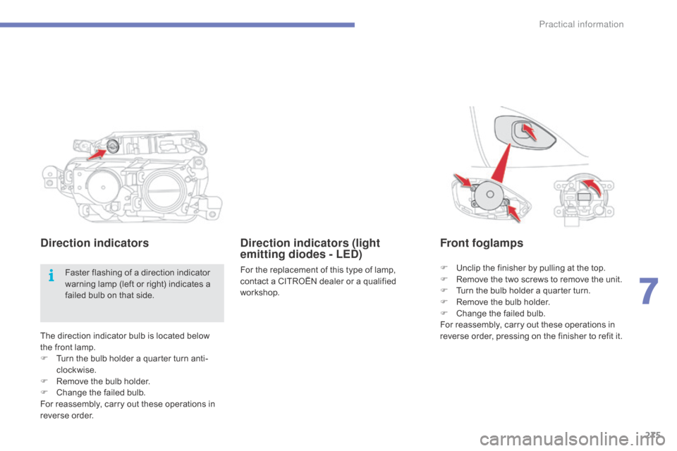 Citroen C4 PICASSO RHD 2015 1.G Owners Manual 275
The direction indicator bulb is located below the   front   lamp.
F
 
T
 urn   the   bulb   holder   a   quarter   turn   anti-
clockwise.
F
 
R
 emove   the   bulb   holder.
