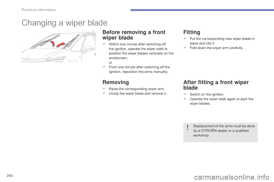 Citroen C4 PICASSO RHD 2015 1.G Owners Manual 292
Changing a wiper blade
Before removing a front 
wiper blade
F Within  one   minute   after   switching   off  t
he   ignition,   operate   the   wiper   stalk   to  
p

osition  