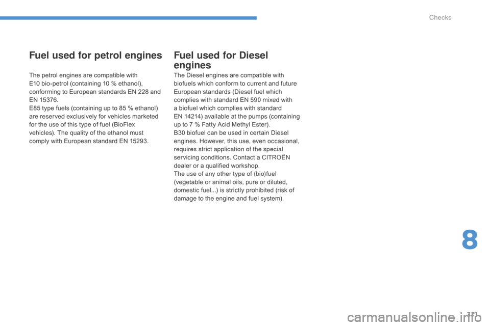 Citroen C4 PICASSO RHD 2015 1.G Owners Manual 311
Fuel used for petrol engines
The petrol engines are compatible with E10   bio-petrol   (containing   10   %   ethanol),  
c

onforming   to   European   standards   EN   228   an