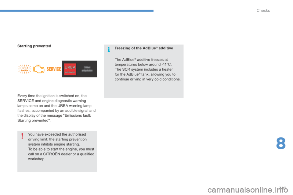 Citroen C4 PICASSO RHD 2015 1.G Owners Manual 323
Starting prevented
Every  time   the   ignition   is   switched   on,   the  
S

ERVICE   and   engine   diagnostic   warning  
l

amps   come   on   and   the   UREA   warning 
