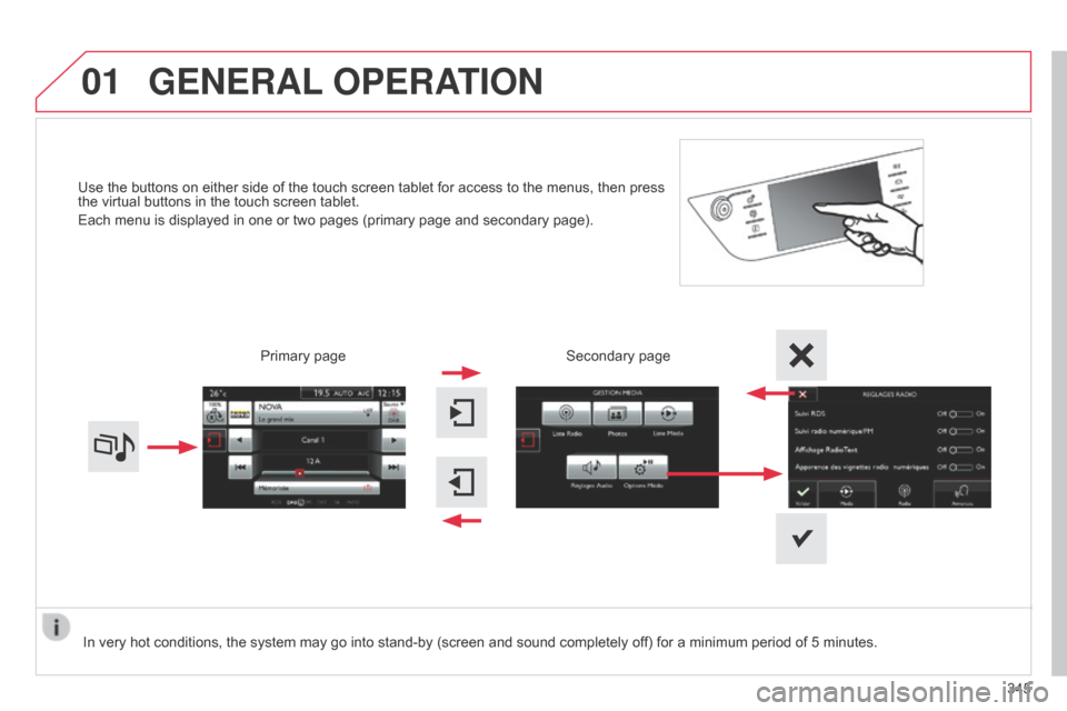 Citroen C4 PICASSO RHD 2015 1.G Owners Manual 01
Use the buttons on either side of the touch screen tablet for access to the menus, then press the  virtual   buttons   in   the   touch   screen   tablet.
Each
  menu   i