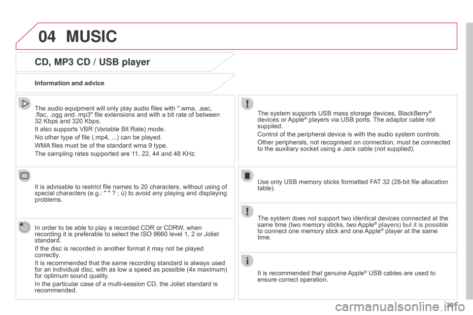 Citroen C4 PICASSO RHD 2015 1.G Owners Manual 04
361
CD, MP3 CD / USB player
The audio equipment will only play audio files with ".wma, .aac,  
.flac,   .ogg   and.   mp3"   file   extensions   and   with   a   bit   rate   