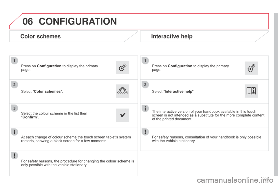Citroen C4 PICASSO RHD 2015 1.G Owners Manual 06
393
CONFIGURATION
Select "Interactive help". Press on Configuration
 
to   display   the   primary  
page.
The

  interactive   version   of   your   handbook   available   in   this 