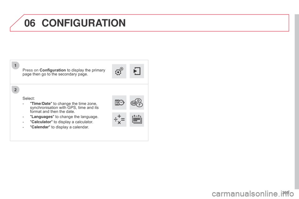 Citroen C4 PICASSO RHD 2015 1.G Owners Manual 06
395
Select:
-
 
"

Time/Date"
 
to
 
change
 
the
 
time
 
zone,
 
synchronisation

 
with
 
GPS,
 
time
 
and
 
its
 
format

 
and
 
then
 
the
 
date.
-
 
"

Languages"
 
to
�