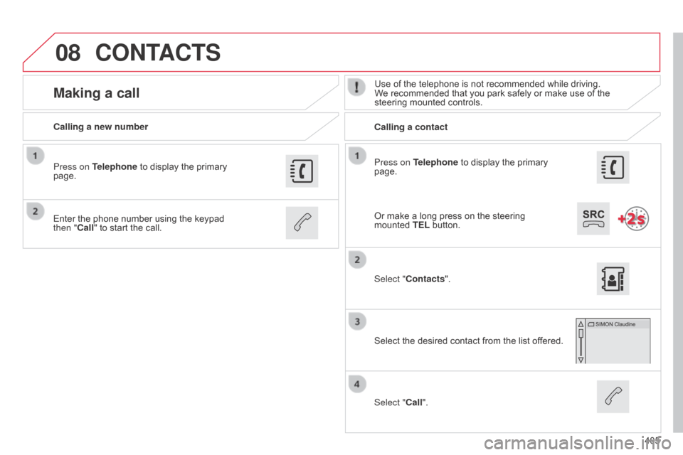 Citroen C4 PICASSO RHD 2015 1.G Service Manual 08
405
Press on Telephone
to
display
the
primary
page.
Calling a new number
Calling a contact
Making a callUse of the telephone is not recommended while driving. W
e recomme Citroen C4 PICASSO RHD 2015 1.G Service Manual 08
405
Press on Telephone
to
display
the
primary
page.
Calling a new number
Calling a contact
Making a callUse of the telephone is not recommended while driving. W
e recomme