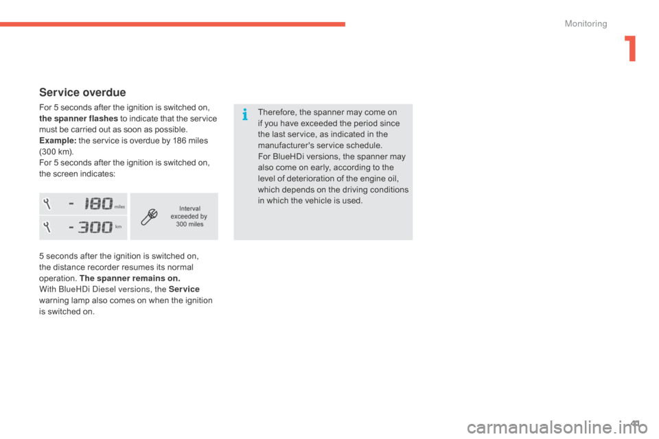 Citroen C4 PICASSO RHD 2015 1.G Owners Manual 41
Service overdue
For 5 seconds after the ignition is switched on, the spanner flashes  to   indicate   that   the   service m

ust   be   carried   out   as   soon   as   possi