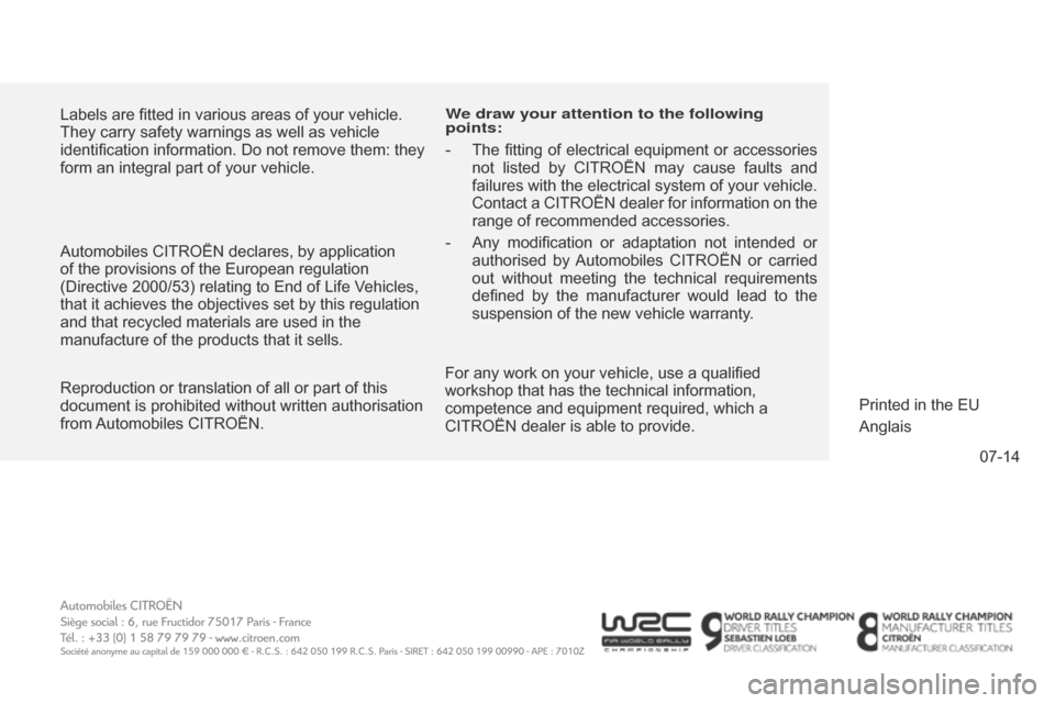 Citroen C4 PICASSO RHD 2015 1.G Owners Manual 07-14
Labels
 
are
 
fitted
 
in
 
various
 
areas
 
of
 
your
 
vehicle.
 
They

 
carry
 
safety
 
warnings
 
as
 
well
 
as
 
vehicle
 
identification

 
information.
 
Do
 
not