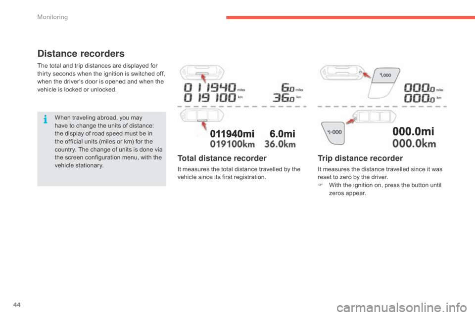 Citroen C4 PICASSO RHD 2015 1.G Service Manual 44
Distance recorders
The total and trip distances are displayed for thirty   seconds   when   the   ignition   is   switched   off,  
w

hen   the   drivers   door   is   opened