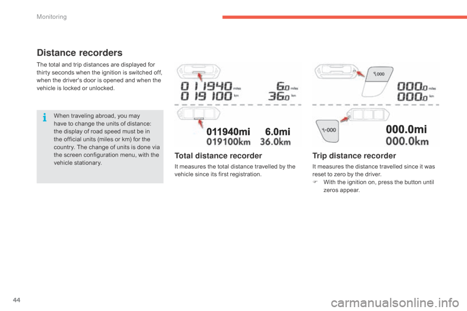 Citroen C4 PICASSO RHD 2015 1.G Owners Manual 44
Distance recorders
The total and trip distances are displayed for thirty   seconds   when   the   ignition   is   switched   off,  
w

hen   the   drivers   door   is   opened