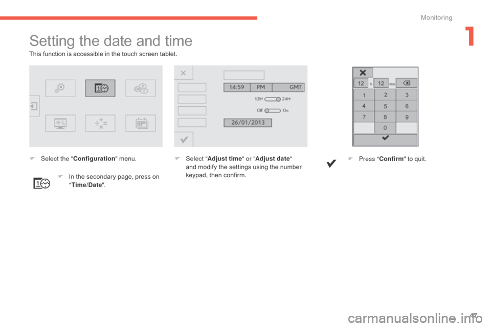 Citroen C4 PICASSO RHD 2015 1.G Service Manual 47
Setting the date and time
F Select "Adjust time " or "Adjust date" 
and   modify   the   settings   using   the   number  
k

eypad,   then   confirm.
F
 
I

n
 
the
 
secondary
 

