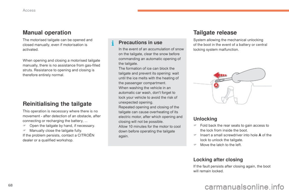 Citroen C4 PICASSO RHD 2015 1.G Owners Manual 68
Manual operation
When opening and closing a motorised tailgate manually,   there   is   no   assistance   from   gas-filled  
s

truts.   Resistance   to   opening   and   closin
