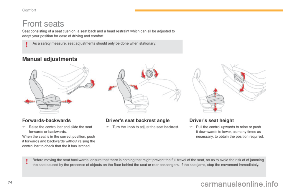 Citroen C4 PICASSO RHD 2015 1.G Manual PDF 74
Front seats
Manual adjustments
Forwards-backwards
F Raise  the   control   bar   and   slide   the   seat  f
or wards   or   backwards.
When the seat is in the correct position, push 
it