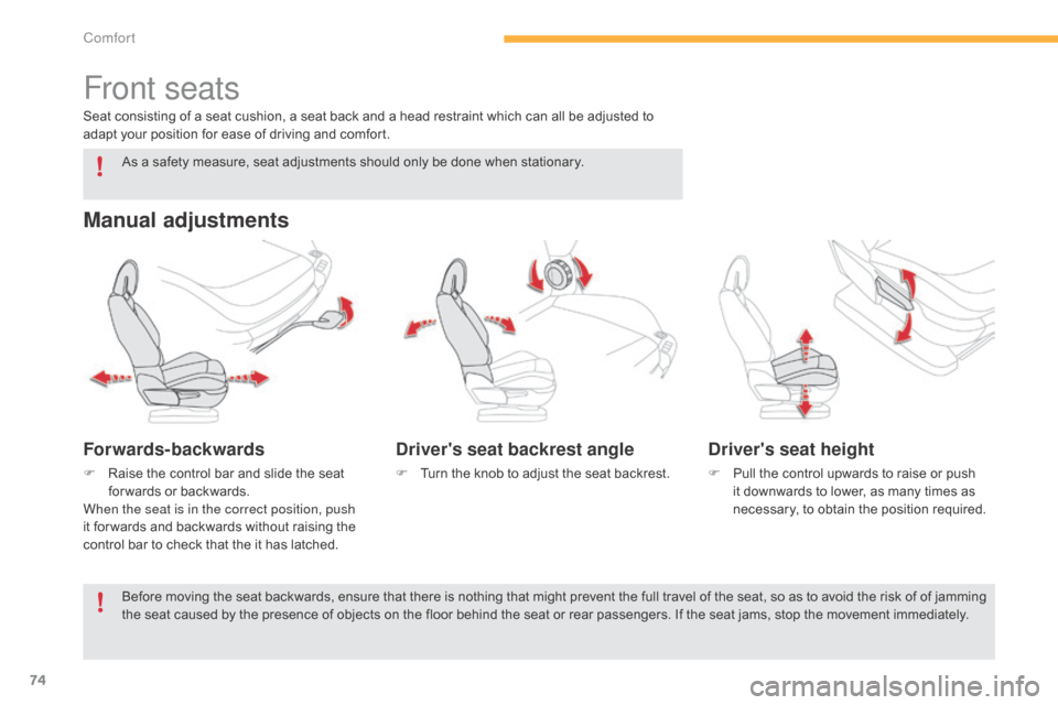 Citroen C4 PICASSO RHD 2015 1.G Owners Manual 74
Front seats
Manual adjustments
Forwards-backwards
F Raise  the   control   bar   and   slide   the   seat  f
or wards   or   backwards.
When the seat is in the correct position, push 
it