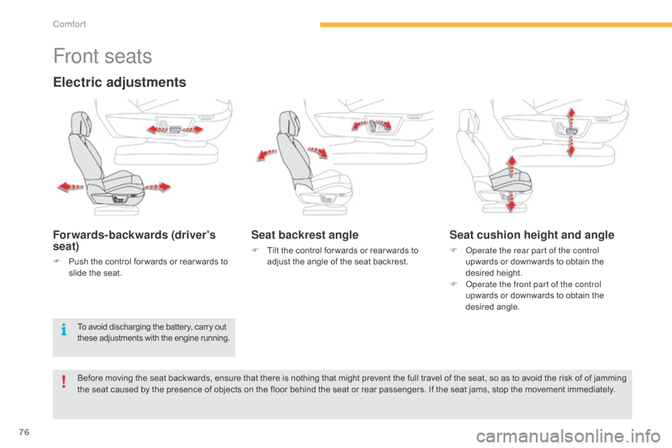 Citroen C4 PICASSO RHD 2015 1.G Manual PDF 76
Front seats
Electric adjustments
Forwards-backwards (drivers 
seat)
F Push  the   control   for wards   or   rear wards   to  s
lide   the   seat.
Seat backrest angle
F Tilt  the   co