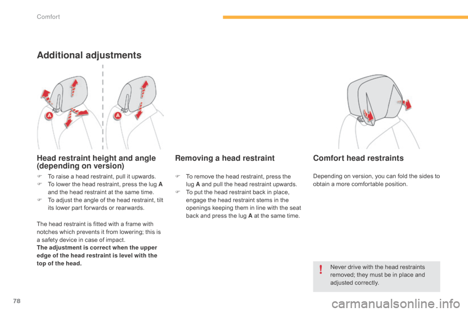 Citroen C4 PICASSO RHD 2015 1.G Owners Manual 78
Additional adjustments
Head restraint height and angle 
(depending on version)
The head restraint is fitted with a frame with notches   which   prevents   it   from   lowering;   thi