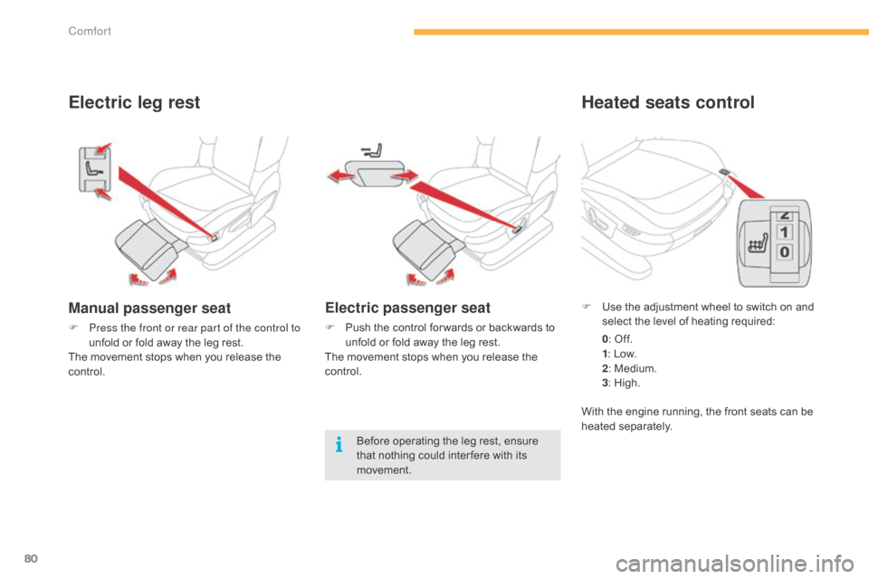 Citroen C4 PICASSO RHD 2015 1.G Owners Manual 80
Electric leg rest
Manual passenger seat
F Press the front or rear part of the control to unfold   or   fold   away   the   leg   rest.
The
  movement   stops   when   you   release   th