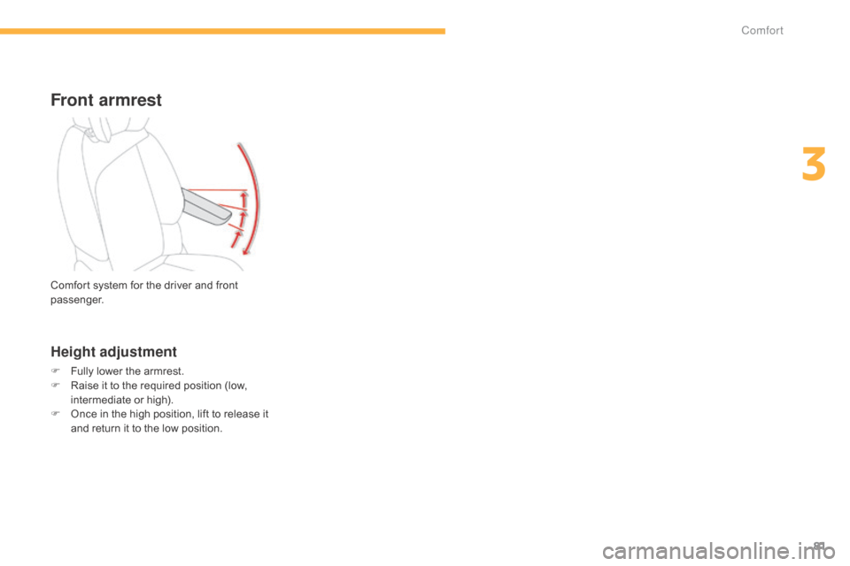 Citroen C4 PICASSO RHD 2015 1.G Owners Manual 81
Front armrest
Height adjustment
F Fully  lower   the   armrest.
F  R aise   it   to   the   required   position   (low,  
i

ntermediate   or   high).
F
 
O
 nce   in   the   high