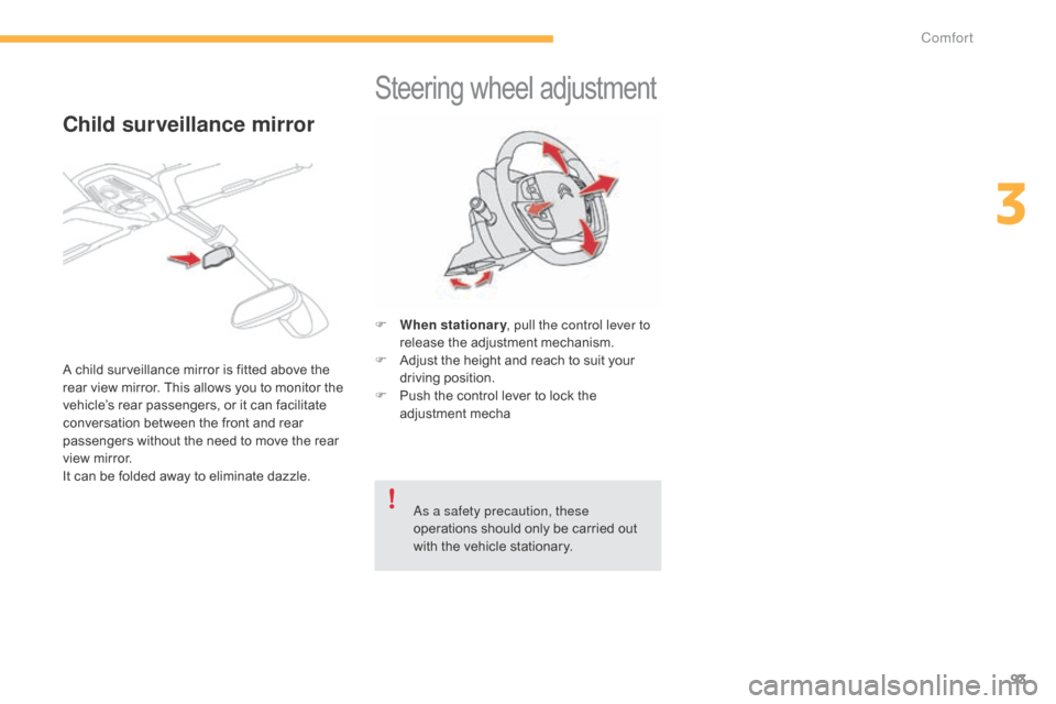 Citroen C4 PICASSO RHD 2015 1.G Owners Manual 93
Steering wheel adjustment
F When stationary , pull the control lever to 
release   the   adjustment   mechanism.
F
 
A
 djust   the   height   and   reach   to   suit   your  
d

rivi