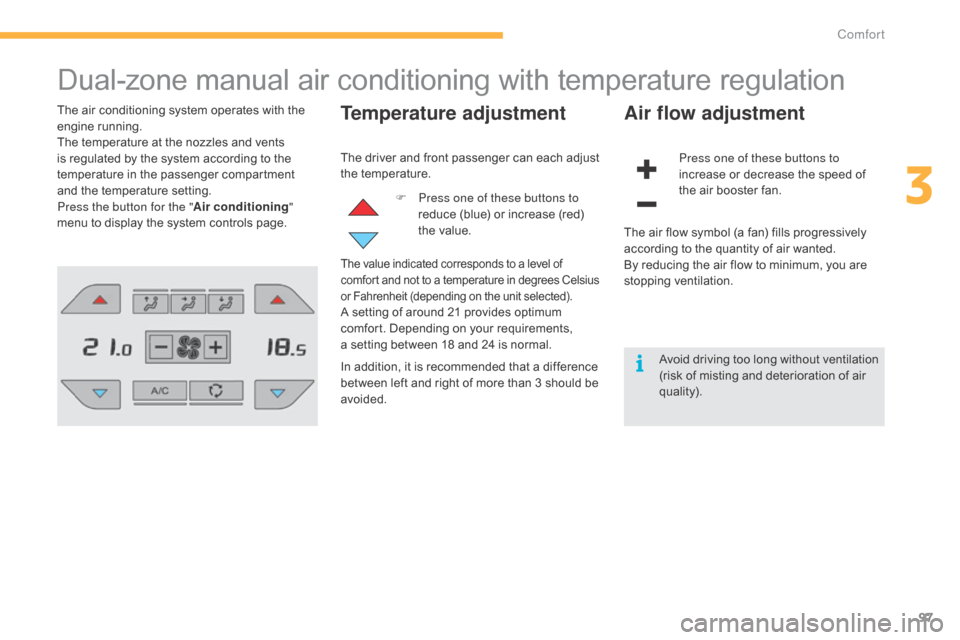Citroen C4 PICASSO RHD 2015 1.G Owners Manual 97
Dual-zone manual air conditioning with temperature regulation
The air conditioning system operates with the engine r unning.
The
  temperature   at   the   nozzles   and   vents