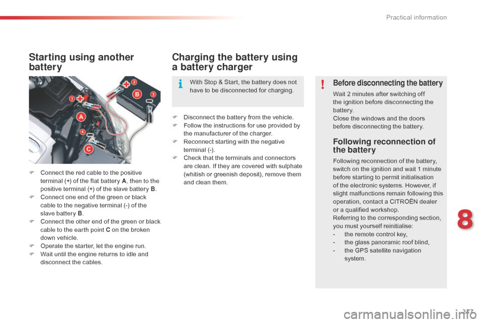 Citroen C5 2015 (RD/TD) / 2.G Owners Guide 217
C5_en_Chap08_information_ed01-2014
Following reconnection of 
the battery
Following reconnection of the battery, 
switch on the ignition and wait 1 minute 
before starting to permit initialisation