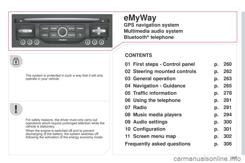 Citroen C5 2015 (RD/TD) / 2.G Owners Manual 259
C5_en_Chap11b_RT6-2-8_ed01-2014
The system is protected in such a way that it will only
operate in your vehicle.
eMyWay
01 First steps - Control panel
For safety reasons, the driver must only ca Citroen C5 2015 (RD/TD) / 2.G Owners Manual 259
C5_en_Chap11b_RT6-2-8_ed01-2014
The system is protected in such a way that it will only
operate in your vehicle.
eMyWay
01 First steps - Control panel
For safety reasons, the driver must only ca
