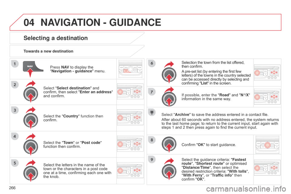 Citroen C5 2015 (RD/TD) / 2.G Owners Manual 04
266
C5_en_Chap11b_RT6-2-8_ed01-2014
Press N AV to display the
"Navigation - guidance " menu.
Towards a new destination
Selecting a destination
Select "Select destination" and
confirm, then select Citroen C5 2015 (RD/TD) / 2.G Owners Manual 04
266
C5_en_Chap11b_RT6-2-8_ed01-2014
Press N AV to display the
"Navigation - guidance " menu.
Towards a new destination
Selecting a destination
Select "Select destination" and
confirm, then select