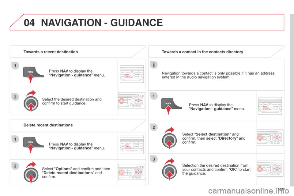 Citroen C5 2015 (RD/TD) / 2.G Owners Manual 04
267
C5_en_Chap11b_RT6-2-8_ed01-2014
Towards a recent destinationPress N AV to display the
"Navigation - guidance " menu.
Select the desired destination and
confirm to start guidance. Towards a co Citroen C5 2015 (RD/TD) / 2.G Owners Manual 04
267
C5_en_Chap11b_RT6-2-8_ed01-2014
Towards a recent destinationPress N AV to display the
"Navigation - guidance " menu.
Select the desired destination and
confirm to start guidance. Towards a co