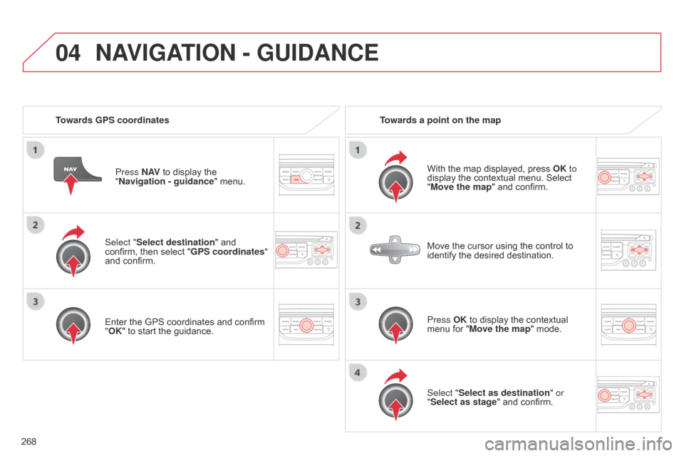 Citroen C5 2015 (RD/TD) / 2.G Owners Manual 04
268
C5_en_Chap11b_RT6-2-8_ed01-2014
Select "Select destination" and
confirm, then select "GPS coordinates"
and confirm.
Enter the GPS coordinates and confirm
"OK" to start the guidance.Press N A Citroen C5 2015 (RD/TD) / 2.G Owners Manual 04
268
C5_en_Chap11b_RT6-2-8_ed01-2014
Select "Select destination" and
confirm, then select "GPS coordinates"
and confirm.
Enter the GPS coordinates and confirm
"OK" to start the guidance.Press N A