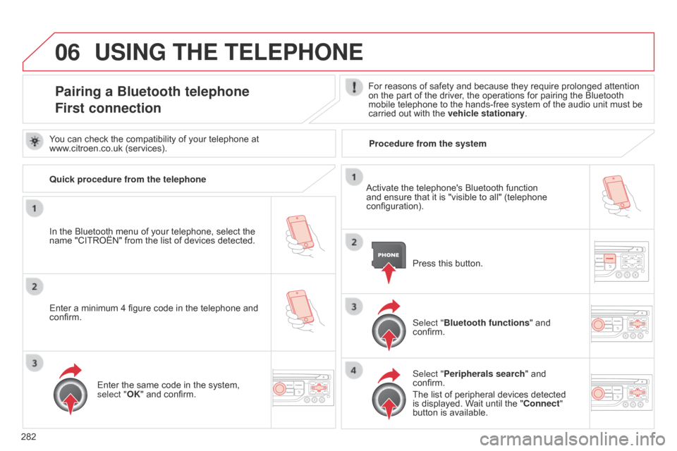 Citroen C5 2015 (RD/TD) / 2.G Owners Manual 06
282
C5_en_Chap11b_RT6-2-8_ed01-2014
USING THE TELEPHONE
Pairing a Bluetooth telephone
First connectionFor reasons of safety and because they require prolonged attention
on the part of the driver, Citroen C5 2015 (RD/TD) / 2.G Owners Manual 06
282
C5_en_Chap11b_RT6-2-8_ed01-2014
USING THE TELEPHONE
Pairing a Bluetooth telephone
First connectionFor reasons of safety and because they require prolonged attention
on the part of the driver,