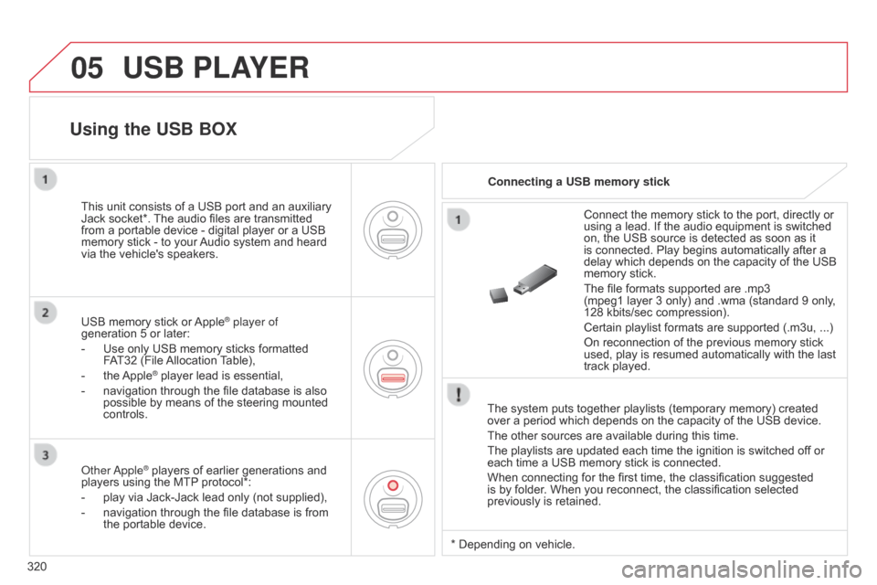 Citroen C5 2015 (RD/TD) / 2.G Owners Manual 05
320
C5_en_Chap11c_RD45_ed01_2014
USB PLAYER
The system puts together playlists (temporary memory) created 
over a period which depends on the capacity of the USB device.
The other sources are avail
