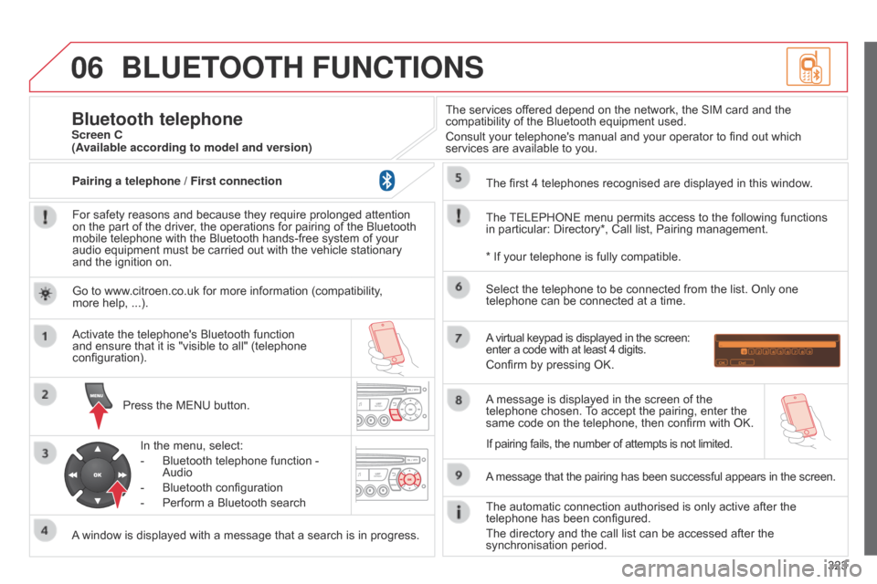 Citroen C5 2015 (RD/TD) / 2.G Owners Manual 06
323
C5_en_Chap11c_RD45_ed01_2014
BLUETOOTH FUNCTIONS
For safety reasons and because they require prolonged attention
on the part of the driver, the operations for pairing of the Bluetooth
mobile Citroen C5 2015 (RD/TD) / 2.G Owners Manual 06
323
C5_en_Chap11c_RD45_ed01_2014
BLUETOOTH FUNCTIONS
For safety reasons and because they require prolonged attention
on the part of the driver, the operations for pairing of the Bluetooth
mobile
