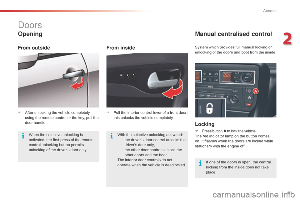 Citroen C5 2015 (RD/TD) / 2.G User Guide 49
C5_en_Chap02_ouverture_ed01-2014
doors
Opening
From inside
Manual centralised control
Locking
F Press button A to lock the vehicle.
The red indicator lamp on the button comes 
on. It flashes when t