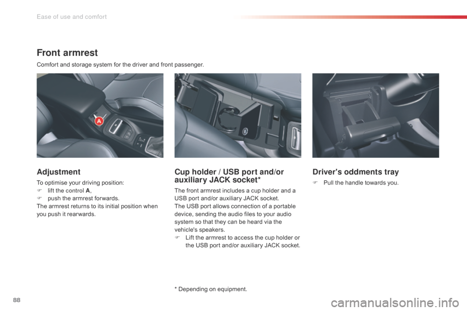 Citroen C5 2015 (RD/TD) / 2.G Owners Manual 88
C5_en_Chap03_ergo-et-confort_ed01-2014
Front armrest
Comfort and storage system for the driver and front passenger.
Adjustment
To optimise your driving position:
F l ift the control A ,
F
 
p
 ush 