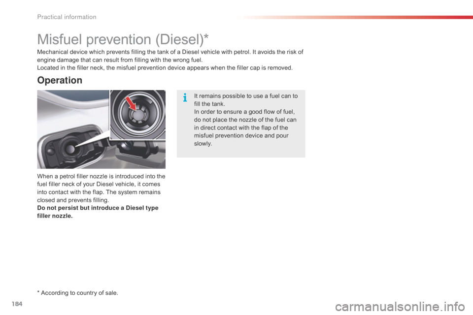 Citroen C5 RHD 2015 (RD/TD) / 2.G Owners Manual 184
Misfuel prevention (Diesel)*
When a petrol filler nozzle is introduced into the
fuel filler neck of your Diesel vehicle, it comes
into contact with the flap. The system remains
closed and preve Citroen C5 RHD 2015 (RD/TD) / 2.G Owners Manual 184
Misfuel prevention (Diesel)*
When a petrol filler nozzle is introduced into the
fuel filler neck of your Diesel vehicle, it comes
into contact with the flap. The system remains
closed and preve