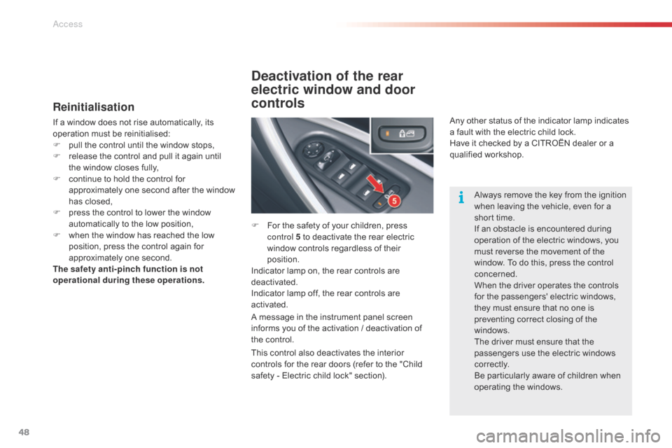 Citroen C5 RHD 2015 (RD/TD) / 2.G Service Manual 48
Reinitialisation
If a window does not rise automatically, its 
operation must be reinitialised:
F 
p
 ull the control until the window stops,
F
 
r
 elease the control and pull it again until 
the 