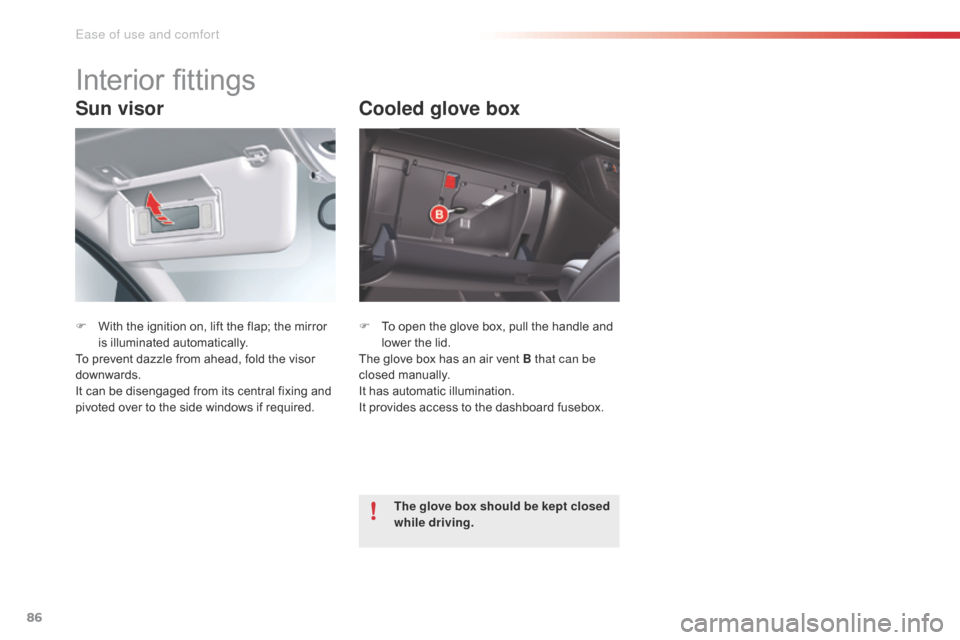 Citroen C5 RHD 2015 (RD/TD) / 2.G Owners Manual 86
Sun visor
F With the ignition on, lift the flap; the mirror is illuminated automatically.
To prevent dazzle from ahead, fold the visor 
downwards.
It can be disengaged from its central fixing and 
