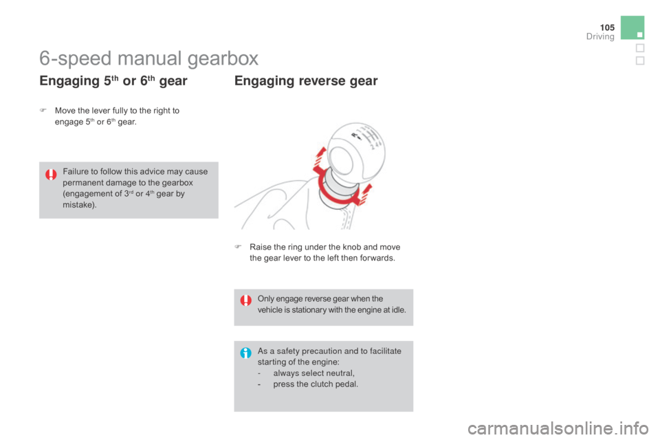 Citroen DS3 2015 1.G Owners Guide 105
DS3_en_Chap04_conduite_ed01-2015
6-speed manual gearbox
F Move the lever fully to the right to enga
ge 5th or 6th ge a r.
Engaging 5th or 6th gear
As a safety precaution Citroen DS3 2015 1.G Owners Guide 105
DS3_en_Chap04_conduite_ed01-2015
6-speed manual gearbox
F Move the lever fully to the right to enga
ge 5th or 6th ge a r.
Engaging 5th or 6th gear
As a safety precaution