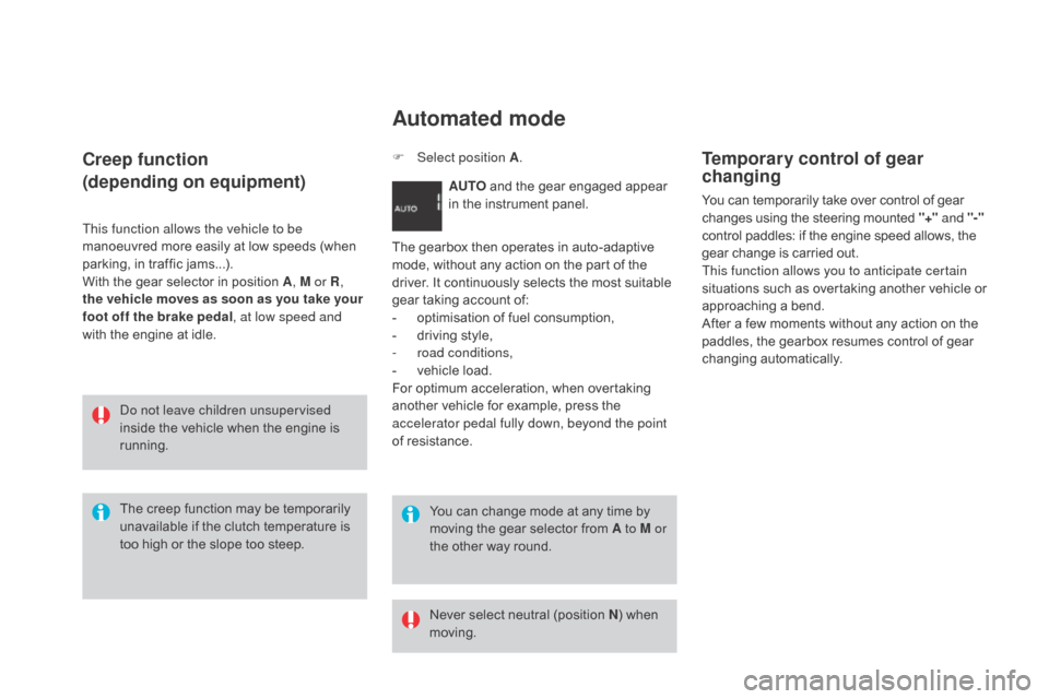Citroen DS3 2015 1.G Owners Guide DS3_en_Chap04_conduite_ed01-2015
Creep function
(depending on equipment)
This function allows the vehicle to be
manoeuvred more easily at low speeds (when
p
arking, in traf Citroen DS3 2015 1.G Owners Guide DS3_en_Chap04_conduite_ed01-2015
Creep function
(depending on equipment)
This function allows the vehicle to be
manoeuvred more easily at low speeds (when
p
arking, in traf