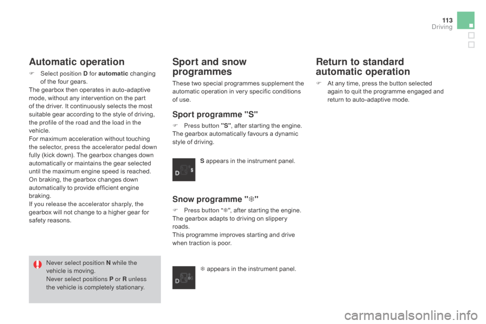 Citroen DS3 2015 1.G Owners Guide 11 3
DS3_en_Chap04_conduite_ed01-2015
Automatic operation
F Select position d for automatic c hanging o
f the four gears.
The
gearbox then operates in auto-adaptive
m
od Citroen DS3 2015 1.G Owners Guide 11 3
DS3_en_Chap04_conduite_ed01-2015
Automatic operation
F Select position d for automatic c hanging o
f the four gears.
The
gearbox then operates in auto-adaptive
m
od